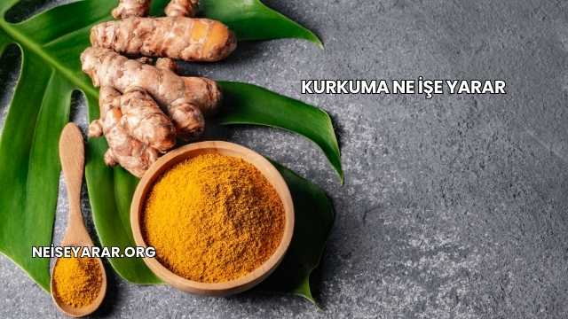 Kurkuma Ne İşe Yarar