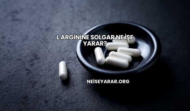 L Arginine Solgar Ne İşe Yarar?