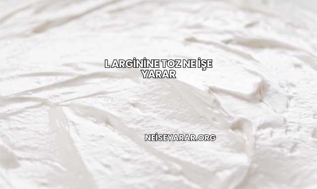 L Arginine Toz Ne İşe Yarar