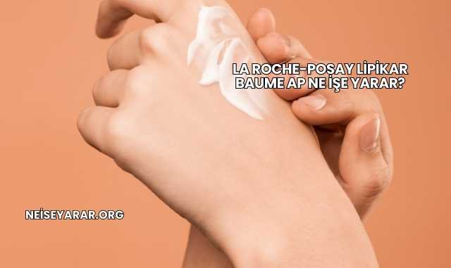 La Roche-Posay Lipikar Baume AP Ne İşe Yarar?
