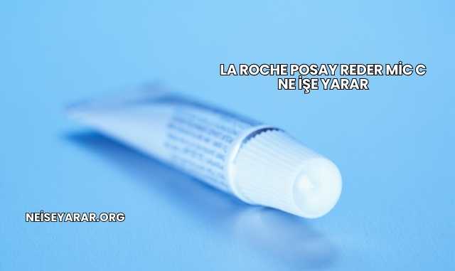 La Roche Posay Reder Mic C Ne İşe Yarar