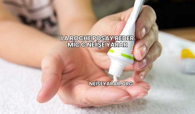 La Roche Posay Reder Mic C Ne İşe Yarar