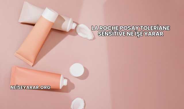 La Roche Posay Toleriane Sensitive Ne İşe Yarar
