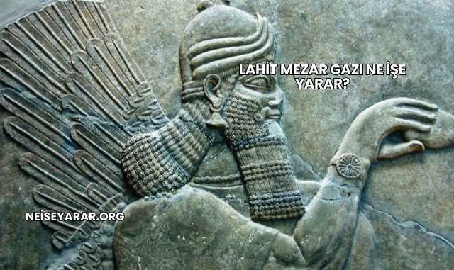 Lahit Mezar Gazı Ne İşe Yarar?