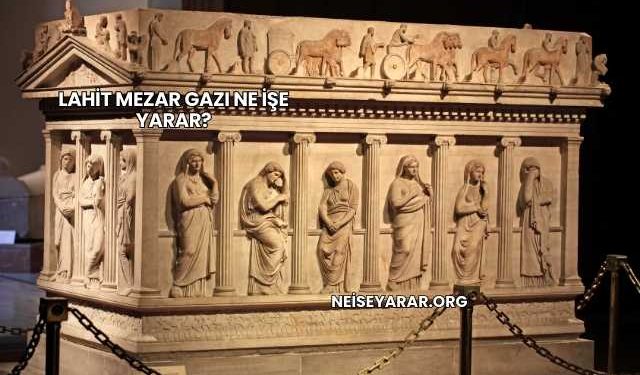 Lahit Mezar Gazı Ne İşe Yarar?