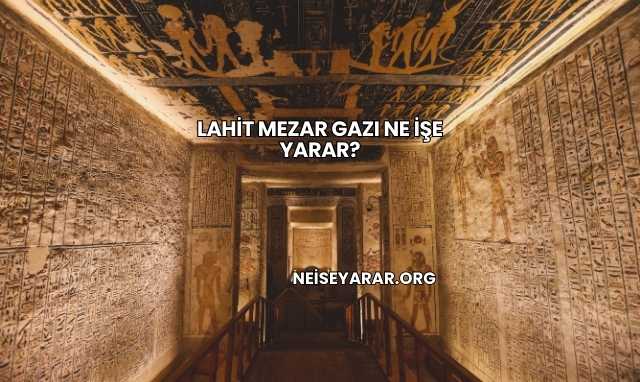 Lahit Mezar Gazı Ne İşe Yarar?