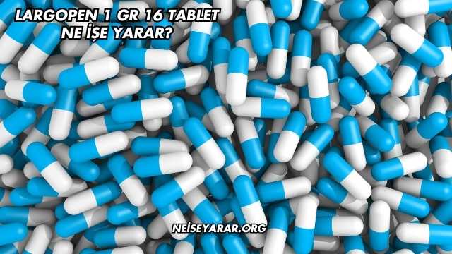 Largopen 1 Gr 16 Tablet Ne İşe Yarar?
