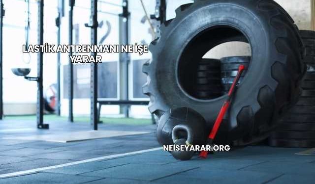 Lastik Antrenmanı Ne İşe Yarar