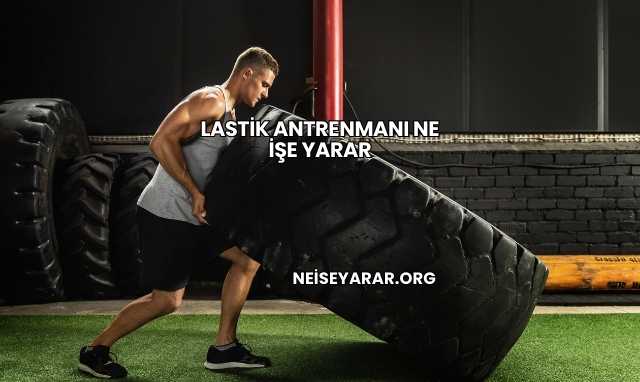 Lastik Antrenmanı Ne İşe Yarar