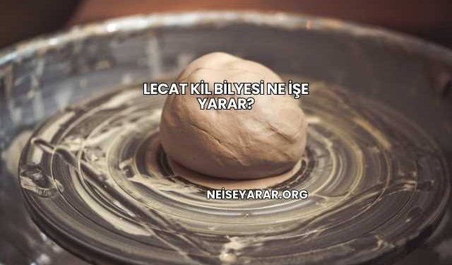 Lecat Kil Bilyesi Ne İşe Yarar?