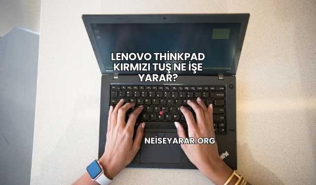 Lenovo ThinkPad Kırmızı Tuş Ne İşe Yarar?