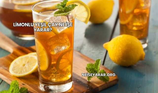 Limonlu Yeşil Çay Ne İşe Yarar?