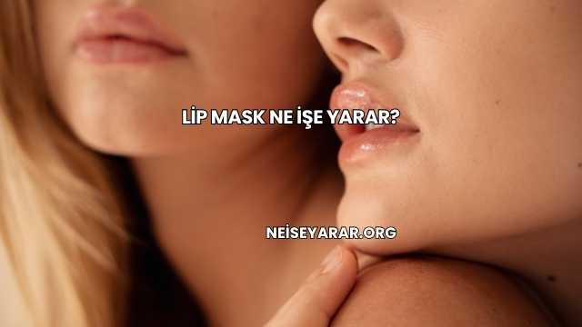 Lip Mask Ne İşe Yarar?