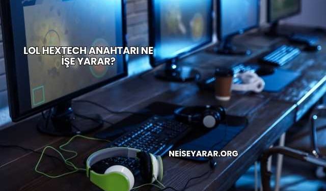 Lol Hextech Anahtarı Ne İşe Yarar?