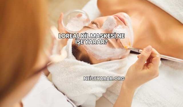 Loreal Kil Maskesi Ne İşe Yarar?