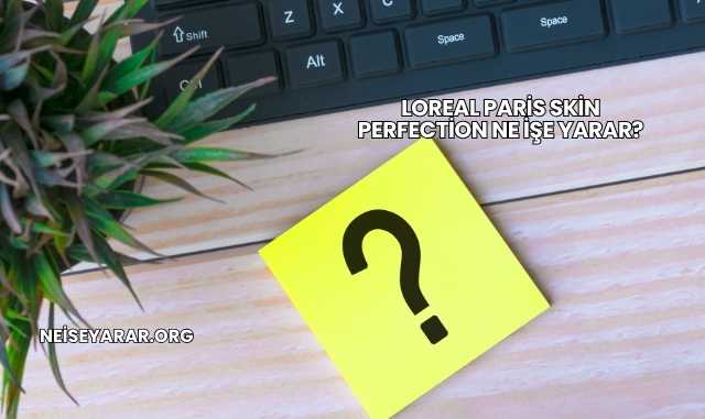 Loreal Paris Skin Perfection Ne İşe Yarar?