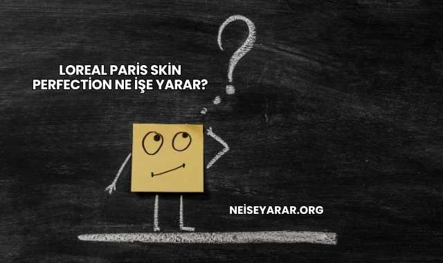 Loreal Paris Skin Perfection Ne İşe Yarar?