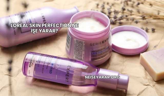 Loreal Skin Perfection Ne İşe Yarar?