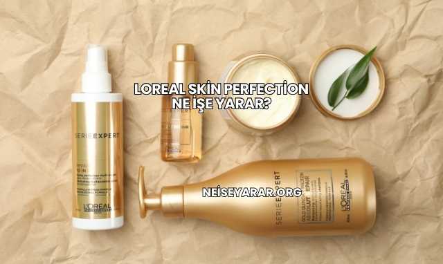 Loreal Skin Perfection Ne İşe Yarar?