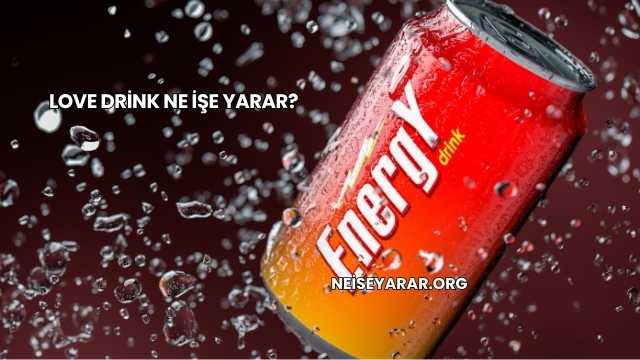 Love Drink Ne İşe Yarar?
