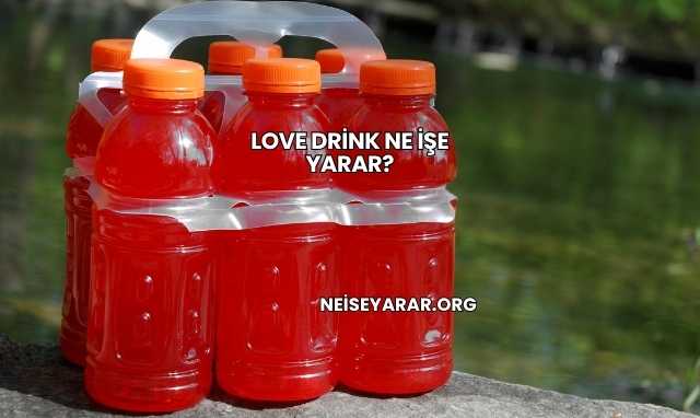 Love Drink Ne İşe Yarar?