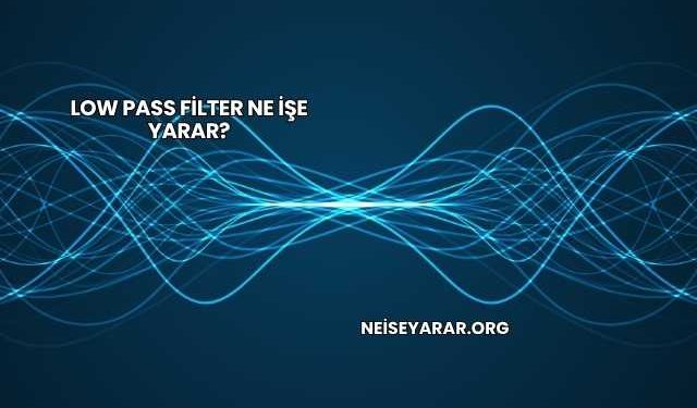 Low Pass Filter Ne İşe Yarar?