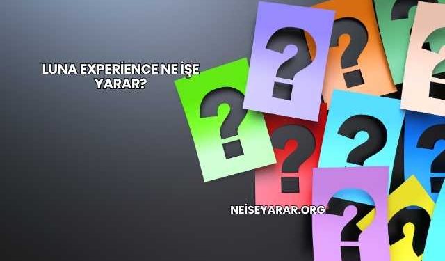 Luna Experience Ne İşe Yarar?