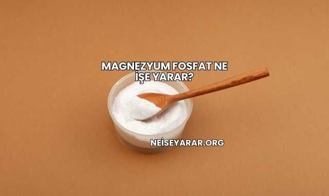Magnezyum Fosfat Ne İşe Yarar?