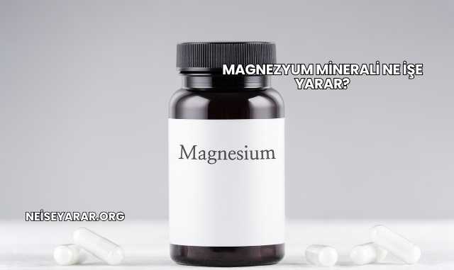 Magnezyum Minerali Ne İşe Yarar?