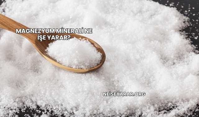 Magnezyum Minerali Ne İşe Yarar?