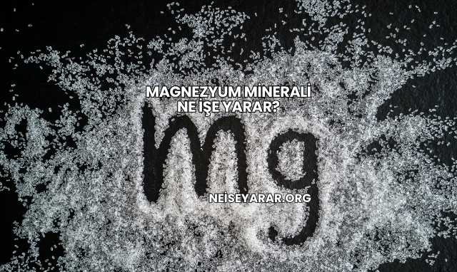 Magnezyum Minerali Ne İşe Yarar?