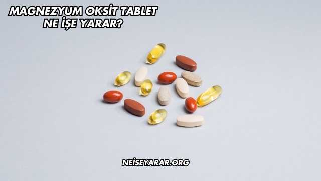 Magnezyum Oksit Tablet Ne İşe Yarar?