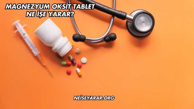 Magnezyum Oksit Tablet Ne İşe Yarar?