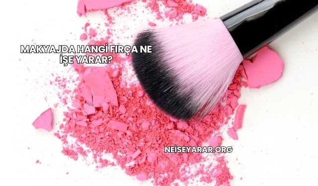 Makyajda Hangi Fırça Ne İşe Yarar?