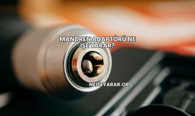 Mandren Adaptörü Ne İşe Yarar?