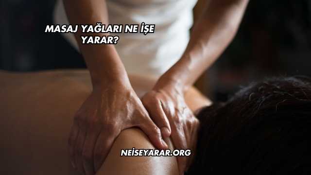 Masaj Yağları Ne İşe Yarar?