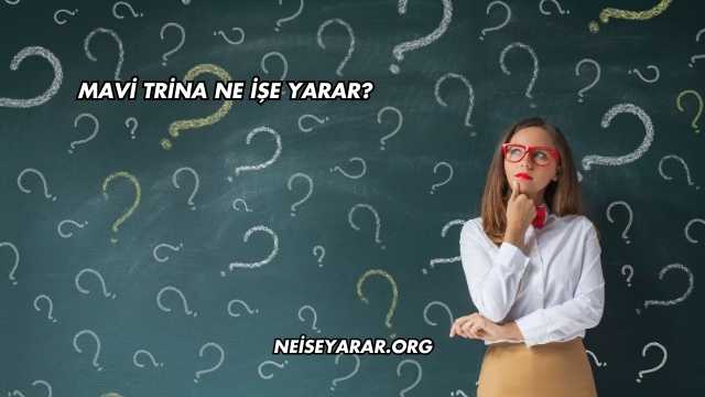 Mavi Trina Ne İşe Yarar?