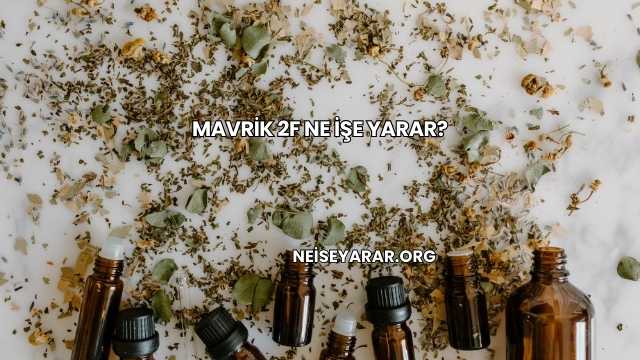 Mavrik 2F Ne İşe Yarar?