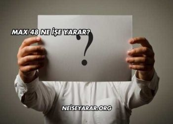 Max 48 Ne İşe Yarar?