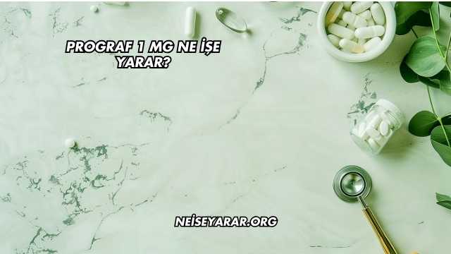 Prograf 1 Mg Ne İşe Yarar?