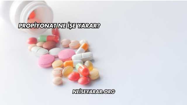 Propiyonat Ne İşe Yarar?