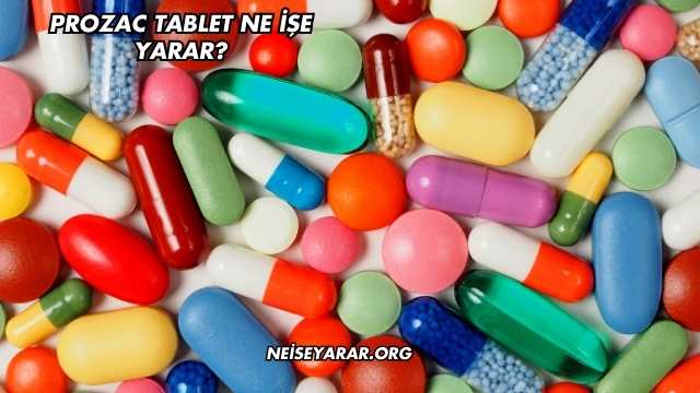 Prozac Tablet Ne İşe Yarar?