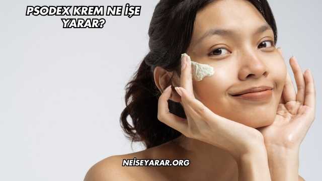 Psodex Krem Ne İşe Yarar?