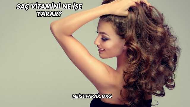 Saç Vitamini Ne İşe Yarar?