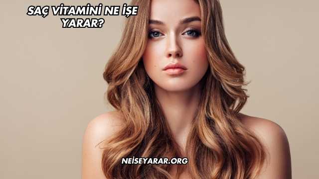 Saç Vitamini Ne İşe Yarar?