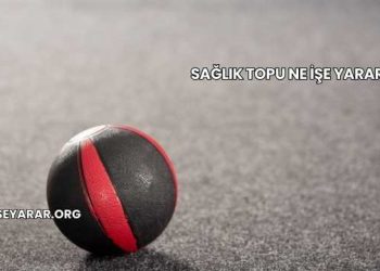 Sağlık Topu Ne İşe Yarar?