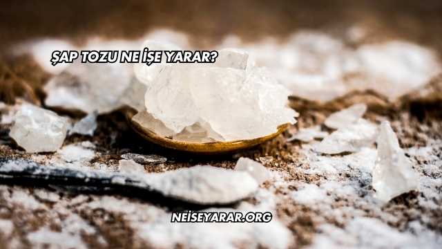 Şap Tozu Ne İşe Yarar?