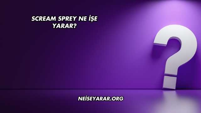 Scream Sprey Ne İşe Yarar?