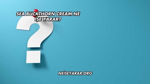 Sea Buckthorn Cream Ne İşe Yarar?