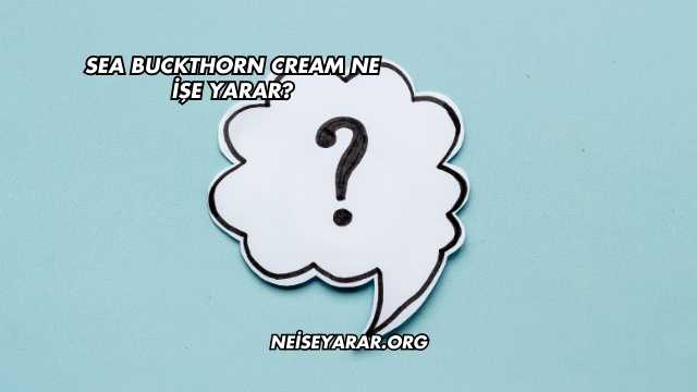 Sea Buckthorn Cream Ne İşe Yarar?